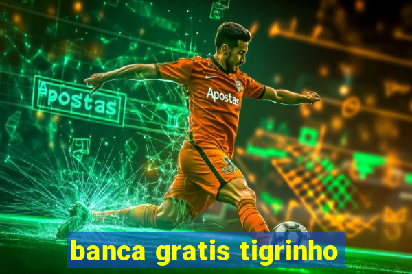 banca gratis tigrinho